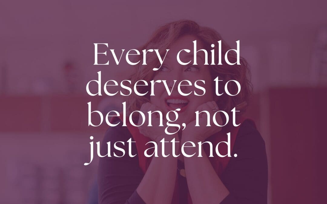 Every child deserves to belong, not just attend.