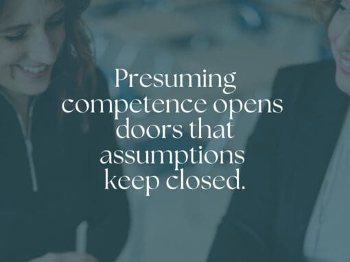 Presuming competence opens  doors that assumptions keep closed.