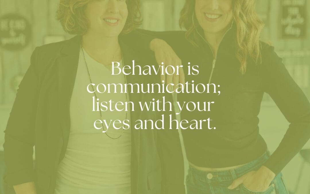 Behavior is communication; listen with your eyes and heart.