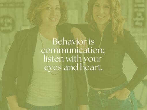 Behavior is communication; listen with your eyes and heart.