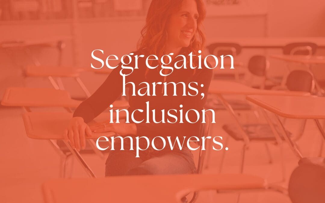 Segregation harms; inclusion empowers.