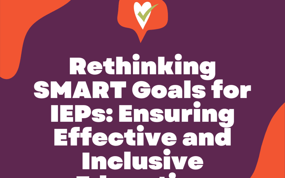 Rethinking SMART Goals for IEPs: Ensuring Effective and Inclusive Education